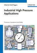 Industrial high pressure applications processes, equipment and safety / edited by Rudolf Eggers.