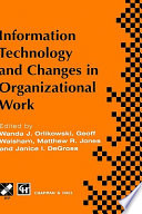 Information technology and changes in organizational work : proceedings of the IFIP WG8.2 Working Conference on Information Technology and Changes in Organizational Work, December 1995 / edited by Wanda J. Orlikowski ... (et al.).