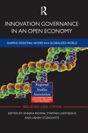 Innovation governance in an open economy : shaping regional nodes in a globalized world / edited by Annika Rickne, Staffan Laestadius and Henry Etzkowitz.