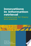 Innovations in information retrieval : perspectives for theory and practice / edited by Allen Foster and Pauline Rafferty.