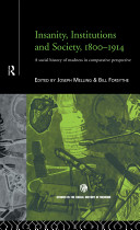 Insanity, institutions and society, 1800-1914 : a social history of madness in comparative perspective / edited by Bill Forsythe and Joseph Melling.