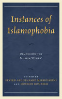 Instances of Islamophobia : demonizing the Muslim "other" / edited by Seyyed-Abdolhamid Mirhosseini and Hossein Rouzbeh.