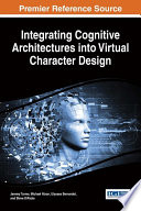 Integrating cognitive architectures into virtual character design / Jeremy Owen Turner, Michael Nixon, Ulysses Bernardet, and Steve DiPaola, editors.