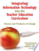 Integrating information technology into the teacher education curriculum : process and products of change / edited by Nancy Wentworth, Rodney Earle, Michael L. Connell.