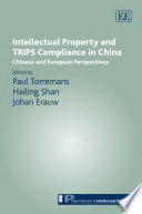 Intellectual property and TRIPS compliance in China Chinese and European perspectives / edited by Paul Torremans, Hailing Shan, Johan Erauw.