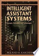 Intelligent assistant systems concepts, techniques and technologies / [edited by] Roland H. Kaschek.