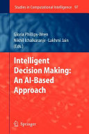 Intelligent decision making : an AI-based approach / Gloria Phillips-Wren, Nikhil Ichalkaranje, Lakhmi C. Jain (eds.).