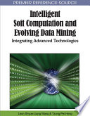 Intelligent soft computation and evolving data mining integrating advanced technologies / Leon Shyue-Liang Wang and Tzung-Pei Hong, editor.