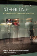 Interacting : art, research and the creative practitioner / edited by Linda Candy and Ernest Edmonds ; preface by Roy Ascott.