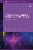 International orders in the early modern world : before the rise of the West / edited by Shogo Suzuki, Yongjin Zhang and Joel Quirk.