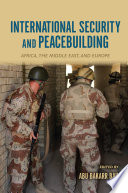 International security and peacebuilding Africa, the Middle East, and Europe / edited by Abu Bakarr Bah.