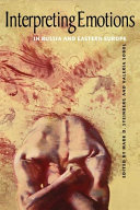 Interpreting emotions in Russia and Eastern Europe / edited by Mark D. Steinberg and Valeria Sobol.