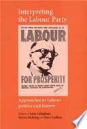 Interpreting the Labour Party : approaches to Labour politics and history / edited by John Callaghan, Steven Fielding and Steve Ludlam.