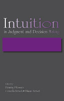 Intuition in judgment and decision making / edited by Henning Plessner, Cornelia Betsch, Tilmann Betsch.
