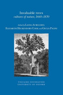 Invaluable trees : cultures of nature, 1660-1830 / edited by Laura Auricchio, Elizabeth Heckendorn Cook and Giulia Pacini.