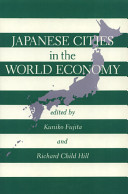 Japanese cities in the world economy / edited by Kuniko Fujita and Richard Child Hill.
