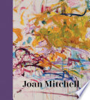 Joan Mitchell / edited by Sarah Roberts and Katy Siegel.