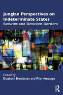Jungian perspectives on indeterminate states : betwixt and between borders / edited by Elizabeth Brodersen and Pilar Amezaga.