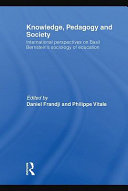 Knowledge, pedagogy, and society international perspectives on Basil Bernstein's sociology of education / edited by Daniel Frandji and Philippe Vitale.