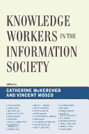 Knowledge workers in the information society / edited by Catherine McKercher and Vincent Mosco.