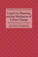 Land use planning and the mediation of urban change : the British planning system in practice / Patsy Healey ... (et al.).