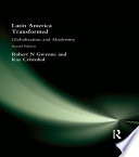 Latin America transformed globalization and modernity / edited by Robert N. Gwynne and Cristóbal Kay.