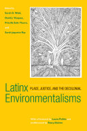 Latinx environmentalisms : place, justice, and the decolonial / edited by Sarah D. Wald, David J. Vázquez, Priscilla Solis Ybarra, and Sarah Jaquette Ray ; with a foreword by Laura Pulido and an afterword by Stacy Alaimo.