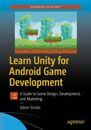 Learn unity for android game development : a guide to game design, development, and marketing / [edited by] Adam Sinicki.