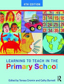 Learning to teach in the primary school / edited by Teresa Cremin and Cathy Burnett.