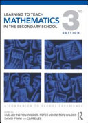Learning to teach mathematics in the secondary school : a companion to school experience / edited by Sue Johnston-Wilder...[et al.].