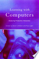 Learning with computers : analysing productive interactions / edited by Karen Littleton and Paul Light.
