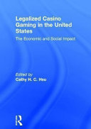 Legalized casino gaming in the United States : the economic and social impact / Cathy H.C. Hsu, editor.