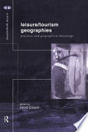 Leisure/tourism geographies : practices and geographical knowledge / edited by David Crouch.