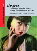 Liangyou, Kaleidoscopic modernity and the Shanghai global metropolis, 1926-1945 / edited by Paul G. Pickowicz, Kuiyi Shen, Yingjin Zhang.