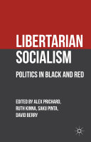 Libertarian socialism : politics in black and red / edited by Alex Prichard ... [et al.].