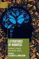 Literatures of madness : disability studies and mental health / Elizabeth J. Donaldson, editor.