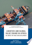 Logistics and Global Value Chains in Africa The Impact on Trade and Development / edited by Adebisi Adewole, John J. Struthers.