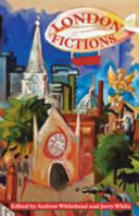 London fictions / edited by Andrew Whitehead and Jerry White.