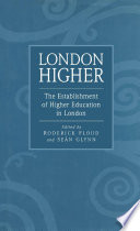 London higher : the establishment of higher education in London / edited by Roderick Floud and Sean Glynn.