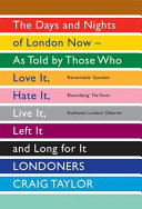 Londoners : the days and nights of London now - as told by those who love it, hate it, live it, left it and long for it / [compiled and with an introduction by] Craig Taylor.