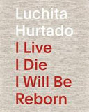 Luchita Hurtado : I live, I die, I will be reborn / editors Rebecca Lewin and Joseph Constable.