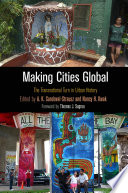 Making cities global : the transnational turn in urban history / edited by A. K. Sandoval-Strausz and Nancy H. Kwak.