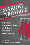 Making trouble : cultural constructions of crime, deviance, and control / Jeff Ferrell and Neil Websdale, editors.
