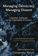 Managing democracy managing dissent : capitalism, democracy and the organisation of consent / edited by Rebecca Fisher.