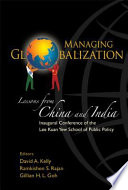 Managing globalization : lessons from China and India : inaugural conference of the Lee Kuan Yew School of Public Policy / editors, David A. Kelly, Ramkishen S. Rajan, Gillian H.L. Goh.
