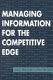 Managing information for the competitive edge / edited by Ethel Auster and Chun Wei Choo.