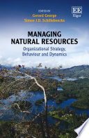 Managing natural resources organizational strategy, behaviour and dynamics / edited by Gerard George and Simon J.D. Schillebeeckx.