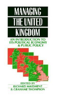 Managing the UK : an introduction to its political economy and public policy / edited by Richard Maidment and Grahame Thompson ; foreword by Gillian Peele.