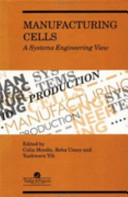 Manufacturing cells : a systems engineering view / edited by Colin Moodie, Reha Uzsoy and Yeuhwern Yih.