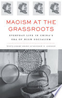 Maoism at the grassroots : everyday life in China's era of high socialism / edited by Jeremy Brown and Matthew D. Johnson.